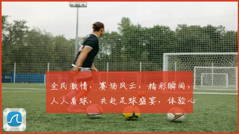 全民激情，赛场风云，精彩瞬间，人人看球，共赴足球盛宴，体验心跳加速